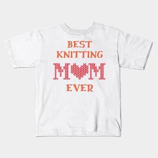 Best Knitting Mom Ever Kids T-Shirt